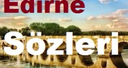 Edirne Sözleri – Edirne Güzel Sözler