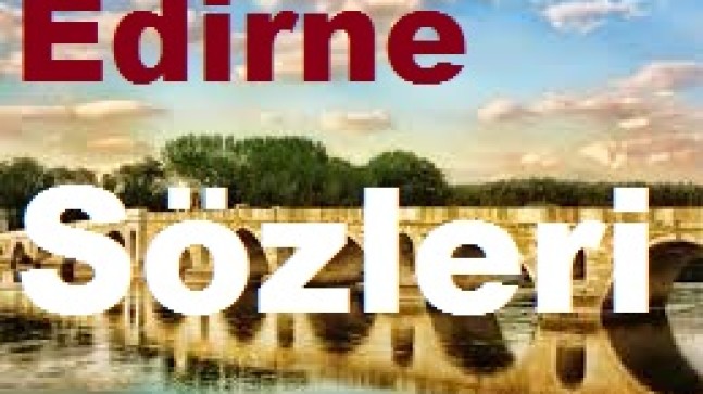 Edirne Sözleri – Edirne Güzel Sözler