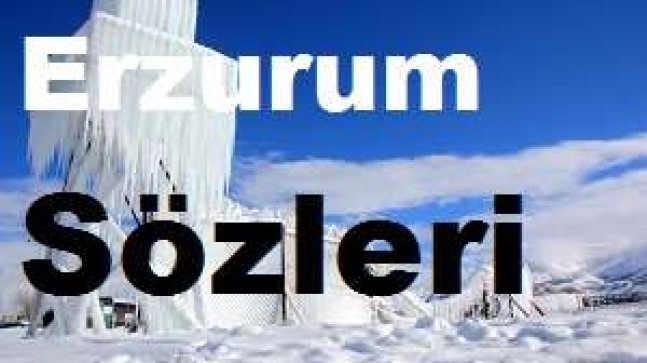 Erzurum Sözleri – Erzurum Özlü Sözleri