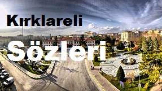 Kırklareli Sözleri – Kırklareli İle İlgili Sözler